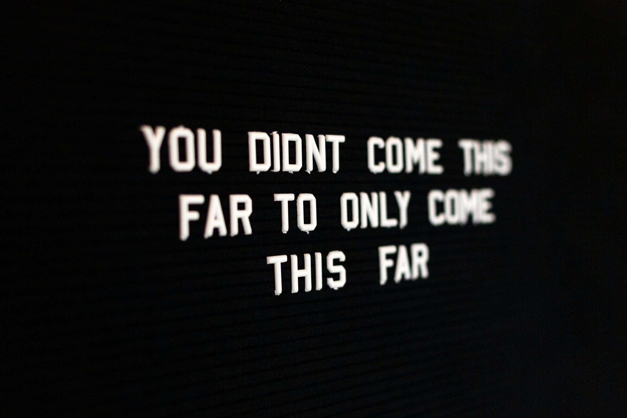 Text: You didn't come this far to only come this far