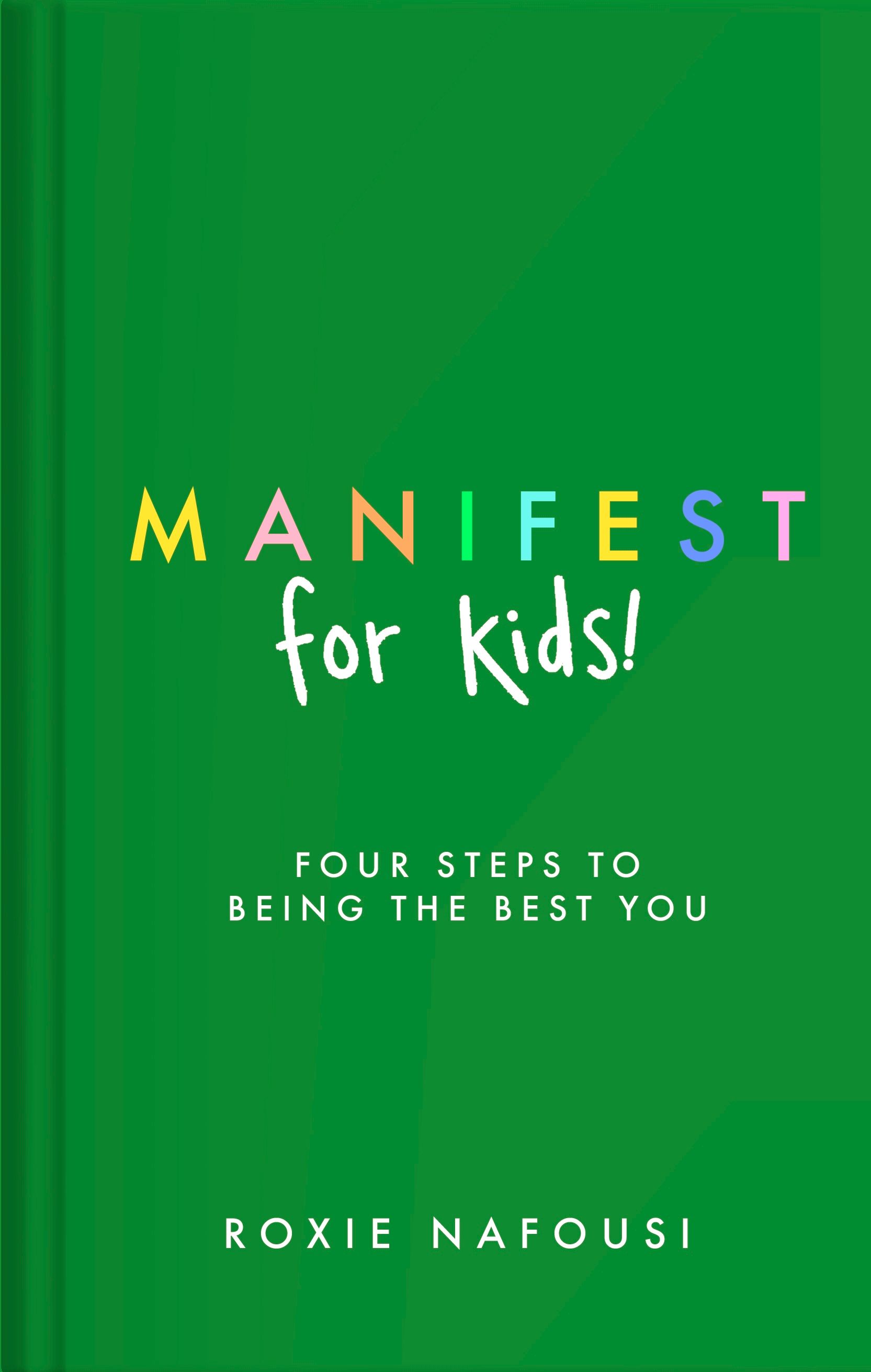 Green book cover with text "Manifest for kids! Four steps to being the best you" by Roxie Nafousi